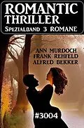 E-Book (epub) Romantic Thriller Spezialband 3004 - 3 Romane von Alfred Bekker, Ann Murdoch, Frank Rehfeld