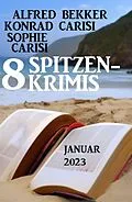 E-Book (epub) 8 Spitzenkrimis Januar 2023 von Alfred Bekker, Konrad Carisi, Sophie Carisi