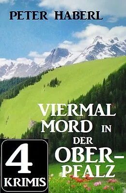 E-Book (epub) Viermal Mord in der Oberpfalz: 4 Krimis von Peter Haberl