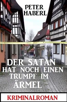 E-Book (epub) Der Satan hat noch einen Trumpf im Ärmel: Kriminalroman von Peter Haberl