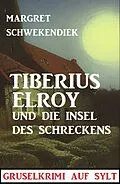 E-Book (epub) Tiberius Elroy und die Insel des Schreckens: Gruselkrimi auf Sylt von Margret Schwekendiek