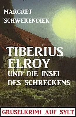 E-Book (epub) Tiberius Elroy und die Insel des Schreckens: Gruselkrimi auf Sylt von Margret Schwekendiek