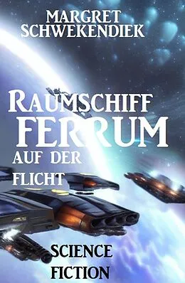 E-Book (epub) Raumschiff FERRUM auf der Flucht von Margret Schwekendiek