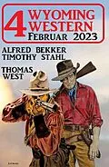 E-Book (epub) 4 Wyoming Western März 2023 von Alfred Bekker, Timothy Stahl, Thomas West