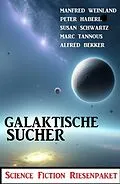 E-Book (epub) Galaktische Sucher: Science Fiction Riesenpaket von Alfred Bekker, Manfred Weinland, Susan Schwartz