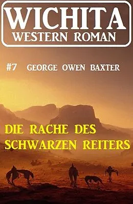 E-Book (epub) Die Rache des Schwarzen Reiters: Wichita Western Roman 7 von George Owen Baxter