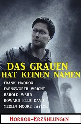E-Book (epub) Das Grauen hat keinen Namen: Horror-Erzählungen von Frank Maddox, Farnsworth Wright, Harold Ward