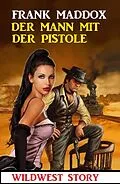 E-Book (epub) Der Mann mit der Pistole: Wildwest Story von Frank Maddox