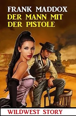 E-Book (epub) Der Mann mit der Pistole: Wildwest Story von Frank Maddox