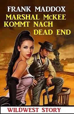 E-Book (epub) Marshal McKee kommt nach Dead End: Wildwest Story von Frank Maddox
