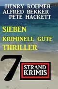 E-Book (epub) Sieben kriminell gute Thriller: 7 Strandkrimis von Alfred Bekker, Henry Rohmer, Pete Hackett