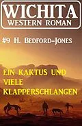 E-Book (epub) Ein Kaktus und viele Klapperschlangen: Wichita Western Roman 9 von H. Bedford-Jones