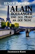 E-Book (epub) Alain Boulanger und der Mord an der Seine: Frankreich Krimi von Henry Rohmer