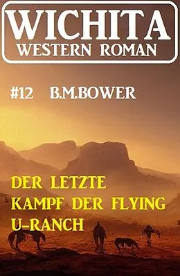 E-Book (epub) Der letzte Kampf der Flying U-Ranch: Wichita Western Roman 12 von B. M. Bower