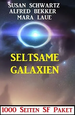 E-Book (epub) Seltsame Galaxien: 1000 Seiten SF Paket von Alfred Bekker, Susan Schwartz, Mara Laue