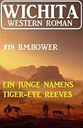 E-Book (epub) Ein Junge namens Tiger-Eye Reeves: Wichita Western Roman 18 von B. M. Bower