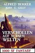 E-Book (epub) Verschollen auf fernen Welten: 1000 Seiten SF Fantasy von Alfred Bekker, John U. Giesy