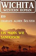 E-Book (epub) Ein Mann wie Sanderson: Wichita Western Roman 19 von Charles Alden Seltzer