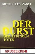 E-Book (epub) Der Durst der lebenden Toten: Gruselkrimi von Arthur Leo Zagat