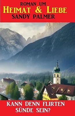 E-Book (epub) Kann denn Flirten Sünde sein? Roman um Liebe & Heimat von Sandy Palmer