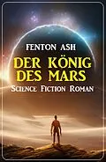 E-Book (epub) Der König des Mars: Science Fiction Roman von Fenton Ash
