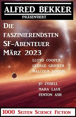 E-Book (epub) Die faszinierendsten SF-Abenteuer März 2023: 1000 Seiten Science Fiction von Alfred Bekker, Jo Zybell, Mara Laue