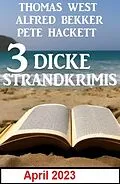 E-Book (epub) 3 Dicke Strandkrimis April 2023 von Alfred Bekker, Thomas West, Pete Hackett