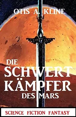 E-Book (epub) Die Schwertkämpfer des Mars: Science Fiction Fantasy von Otis A. Kline