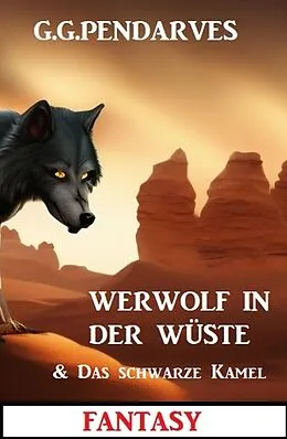 E-Book (epub) Werwolf in der Wüste & Das schwarze Kamel: Fantasy von G. G. Pendarves