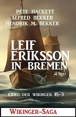 E-Book (epub) Leif Eriksson in Bremen: Wikinger-Saga von Pete Hackett, Alfred Bekker, Hendrik M. Bekker