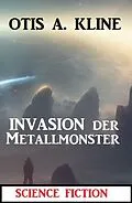 E-Book (epub) Invasion der Metallmonster: Science Fiction von Otis A. Kline