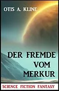E-Book (epub) Der Fremde vom Merkur: Science Fiction Fantasy von Otis A. Kline