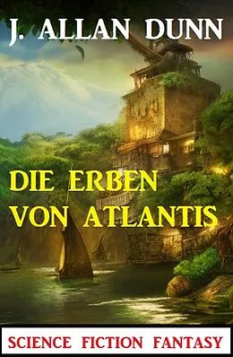 E-Book (epub) Die Erben von Atlantis: Science Fiction Fantasy von J. Allan Dunn