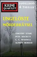 E-Book (epub) Ungelöste Mörderrätsel: Krimi Quartett Sammelband 4 Romane von Alfred Bekker, Timothy Stahl, Pete Hackett