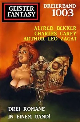 E-Book (epub) Geister Fantasy Dreierband 1003 von Alfred Bekker, Charles Carey, Arthur Leo Zagat