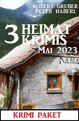 E-Book (epub) 3 Heimatkrimis Mai 2023: Krimi Paket von Robert Gruber, Peter Haberl
