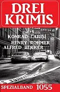E-Book (epub) Drei Krimis Spezialband 1055 von Alfred Bekker, Konrad Carisi, Henry Rohmer