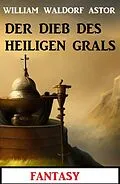 E-Book (epub) Der Dieb des Heiligen Grals: Fantasy: Professor Vaini 5 von William Waldorf Astor