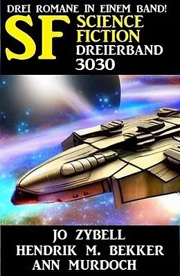 E-Book (epub) Science Fiction Dreierband 3030 - Drei Romane in einem Band von Jo Zybell, Hendrik M. Bekker, Ann Murdoch
