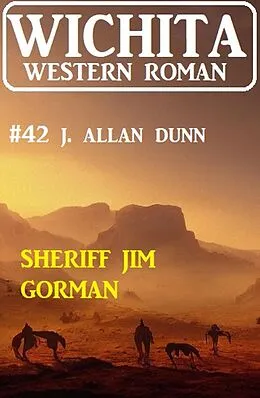 E-Book (epub) Sheriff Jim Gorman: Wichita Western Roman 42 von J. Allan Dunn