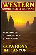 E-Book (epub) Cowboys im Canyon: Western Sammelband 4 Romane von Alfred Bekker, J. Allan Dunn, Pete Hackett