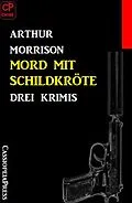 E-Book (epub) Mord mit Schildkröte: Drei Krimis von Arthur Morrison