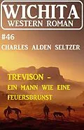 E-Book (epub) Trevison - ein Mann wie eine Feuersbrunst: Wichita Western Roman 46 von Charles Alden Seltzer