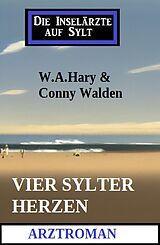 E-Book (epub) Vier Sylter Herzen: Die Inselärzte auf Sylt: Arztroman von W. A. Hary, Conny Walden