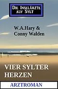 E-Book (epub) Vier Sylter Herzen: Die Inselärzte auf Sylt: Arztroman von W. A. Hary, Conny Walden