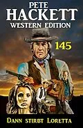 E-Book (epub) Dann stirbt Loretta: Pete Hackett Western Edition 145 von Pete Hackett
