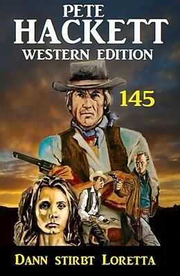 E-Book (epub) Dann stirbt Loretta: Pete Hackett Western Edition 145 von Pete Hackett