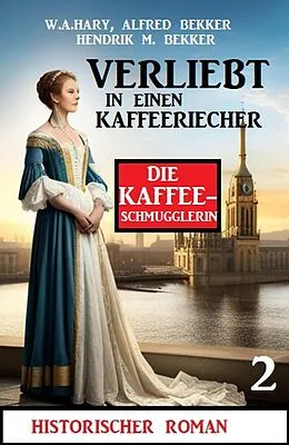 E-Book (epub) Verliebt in einen Kaffeeriecher: Die Kaffeeschmugglerin Band 2 von W. A. Hary, Alfred Bekker, Hendrik M. Bekker