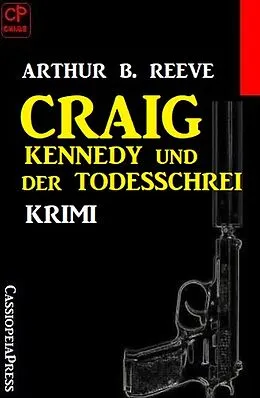 E-Book (epub) Craig Kennedy und der Todesschrei: Krimi von Arthur B. Reeve