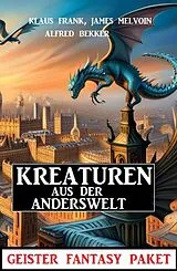 E-Book (epub) Kreaturen aus der Anderswelt: Geister Fantasy Paket von Alfred Bekker, Klaus Frank, James Melvoin